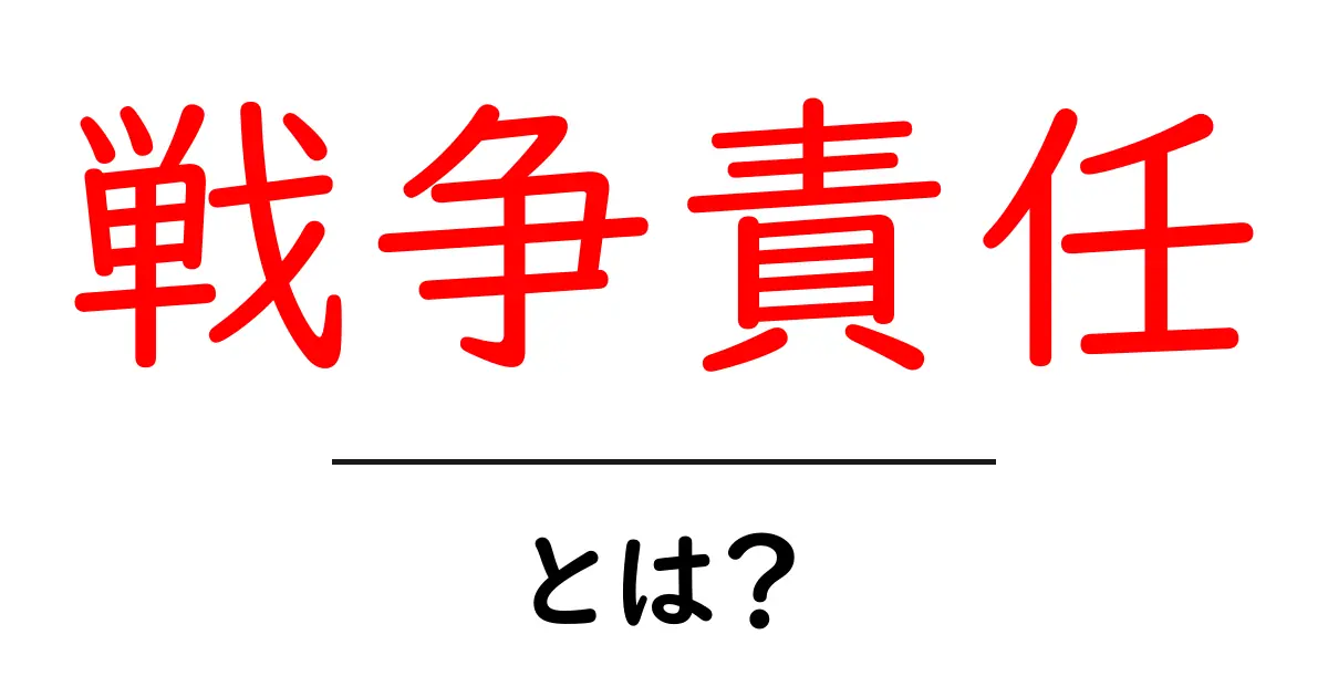 戦争責任とは何か?理解を深めるための基本ガイド共起語・同意語も併せて解説!