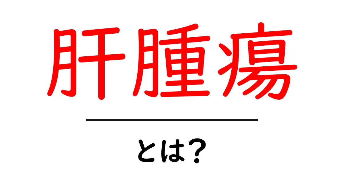 肝腫瘍とは?症状や原因、治療法についてわかりやすく解説共起語・同意語も併せて解説!