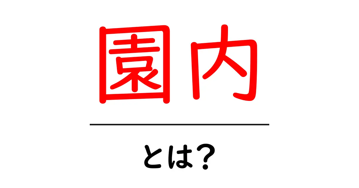 「園内」とは?意味や使い方をわかりやすく解説!共起語・同意語も併せて解説!