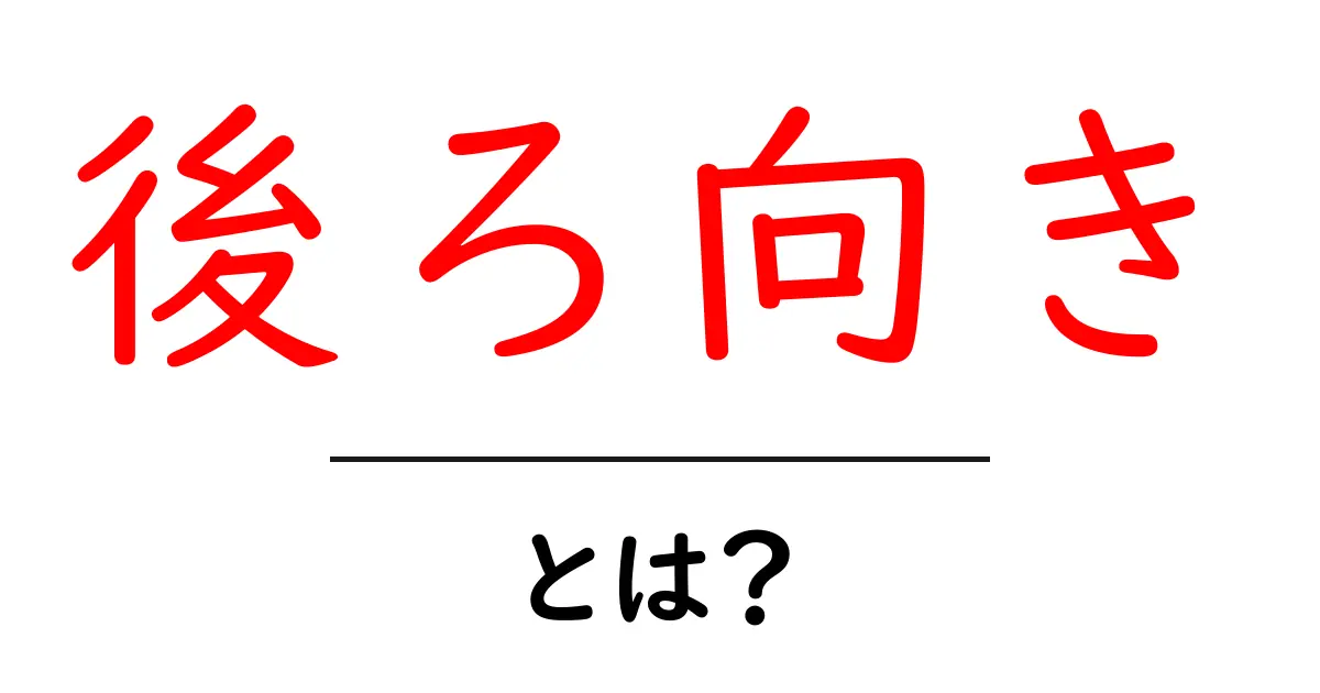 「後ろ向き」とは?その意味や使われ方をわかりやすく解説共起語・同意語も併せて解説!