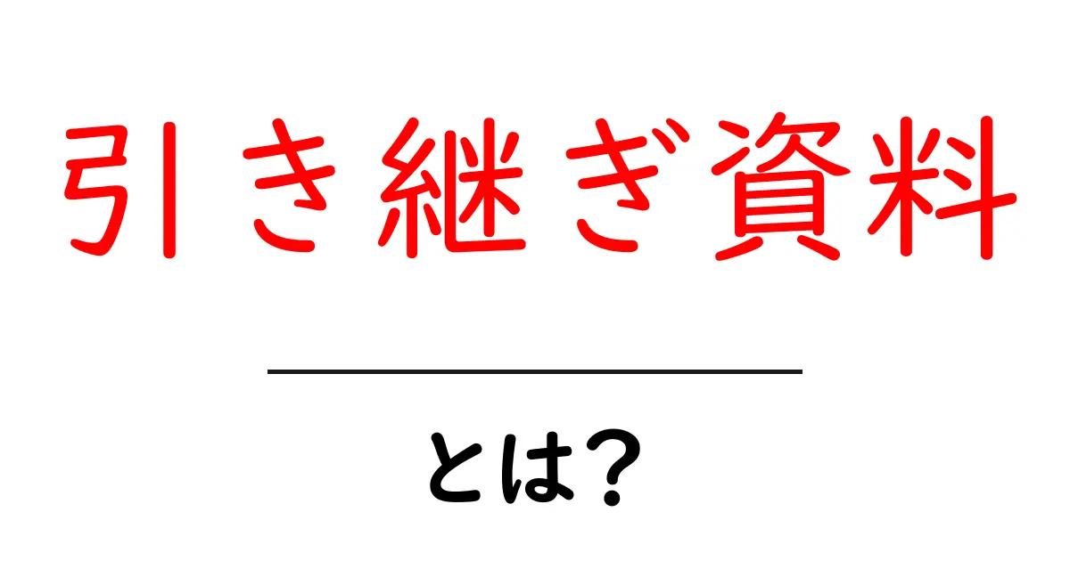 引き継ぎ資料とは?初心者でもわかる重要性と作成方法共起語・同意語も併せて解説!
