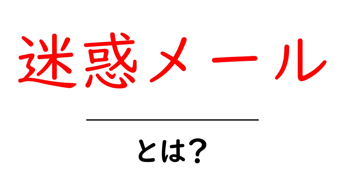 迷惑メールとは？その定義と対策をわかりやすく解説共起語・同意語も併せて解説！
