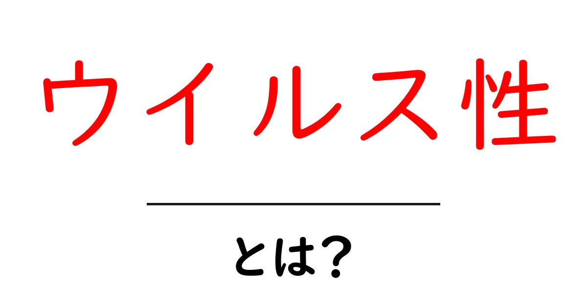 ウイルス性とは?理解しておきたい基礎知識とその影響共起語・同意語も併せて解説!