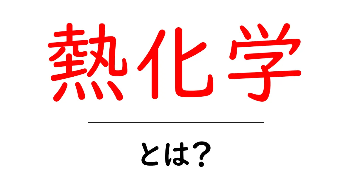 熱化学とは?基本から学ぶ熱エネルギーの不思議共起語・同意語も併せて解説!