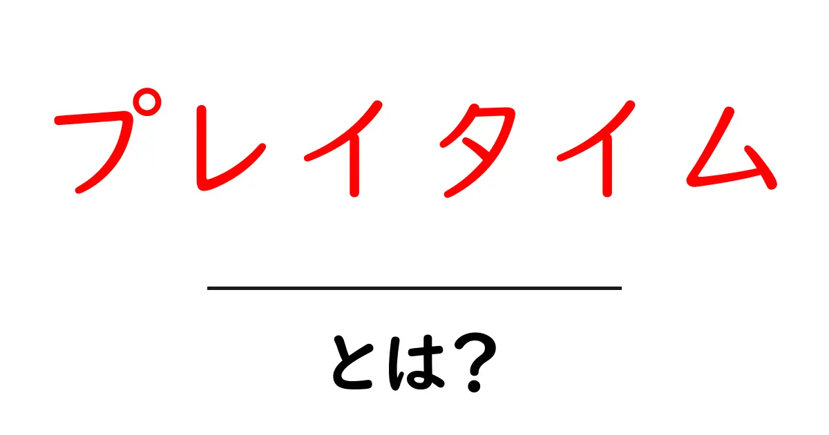 プレイタイムとは?知っておこう!ゲームの楽しみとその意味共起語・同意語も併せて解説!