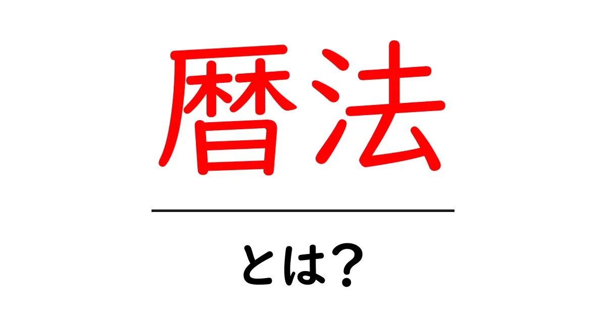 暦法とは?歴史と現代の使い方を徹底解説!共起語・同意語も併せて解説!
