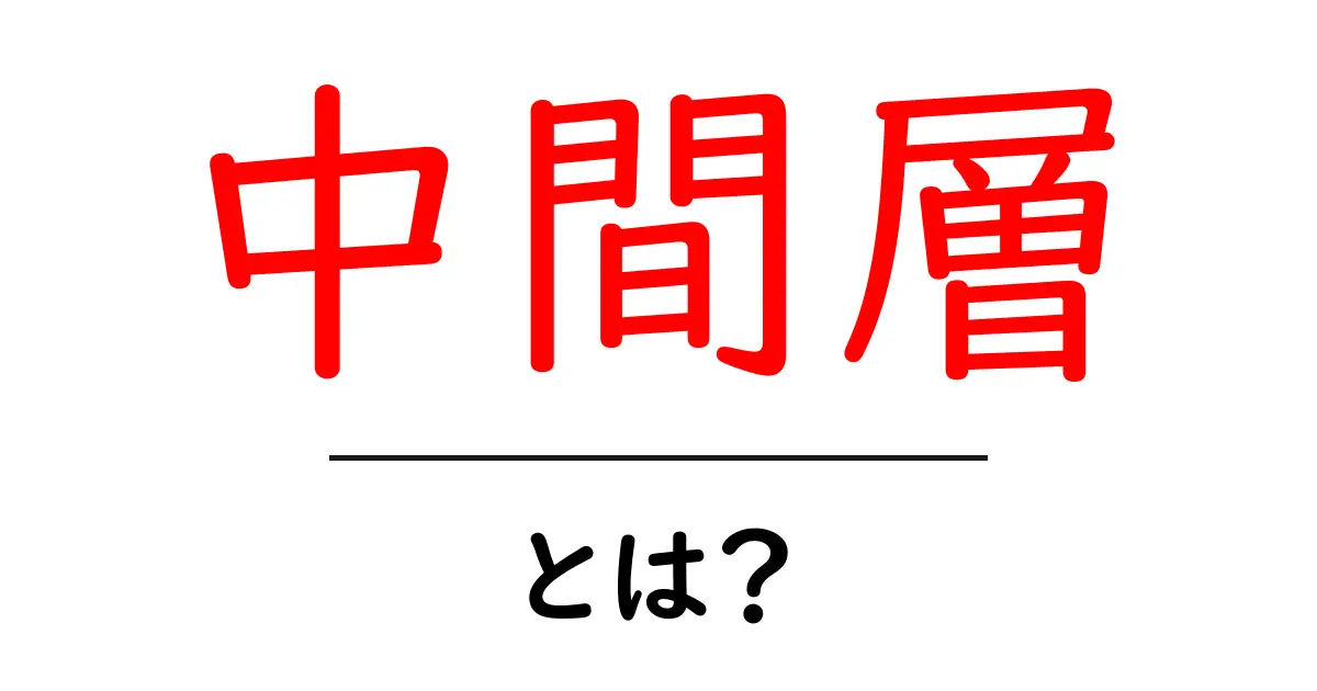 中間層とは?その意味と社会への影響をわかりやすく解説!共起語・同意語も併せて解説!