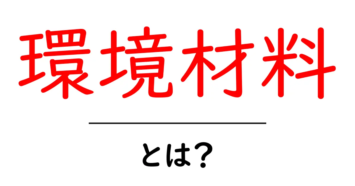 環境材料とは?持続可能な未来を支える素材の魅力に迫る!共起語・同意語も併せて解説!