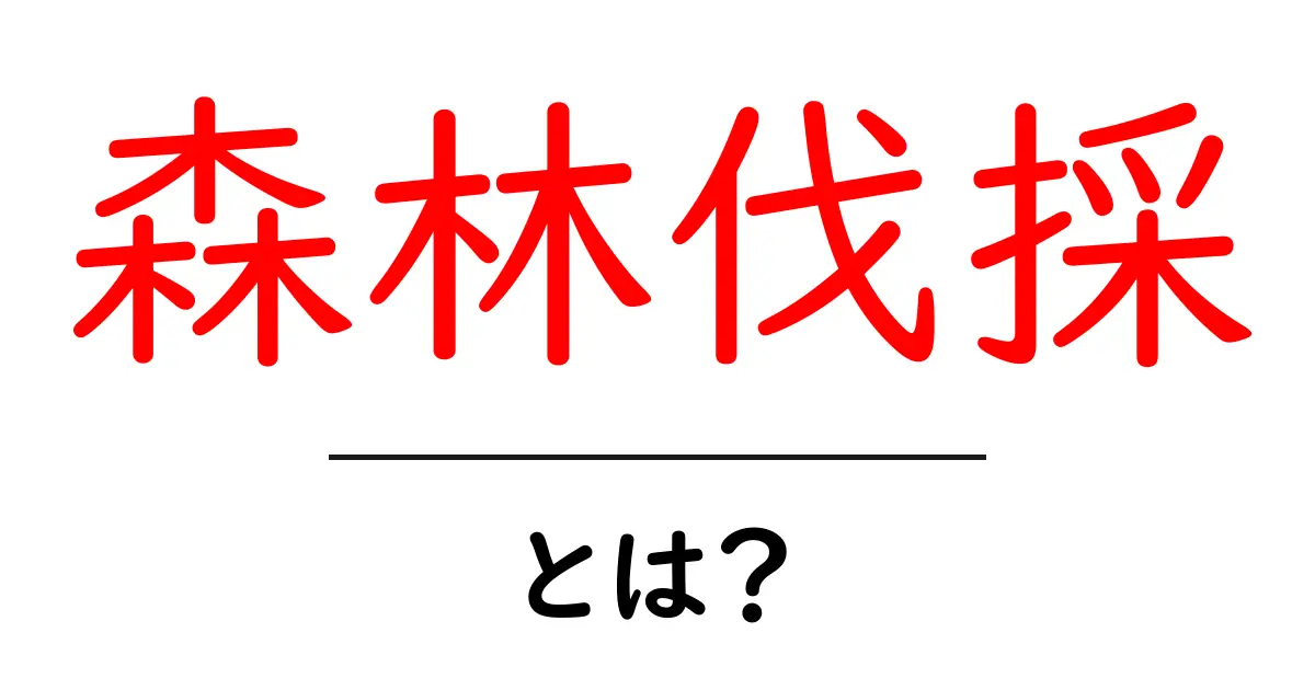 森林伐採とは？その影響と私たちができること共起語・同意語も併せて解説！