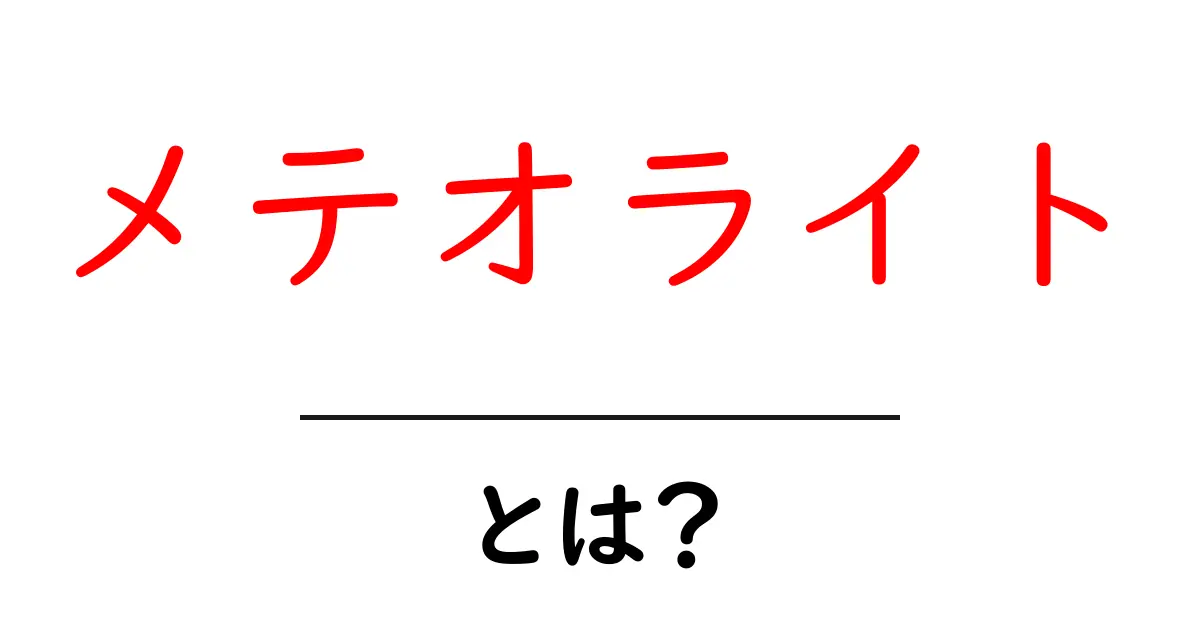 メテオライトとは?その魅力と驚きの特徴を徹底解説!共起語・同意語も併せて解説!