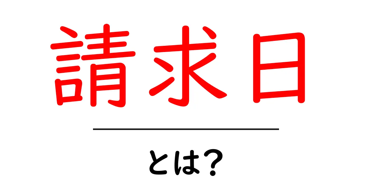 請求日とは？隠れた意味と知っておくべきこと共起語・同意語も併せて解説！