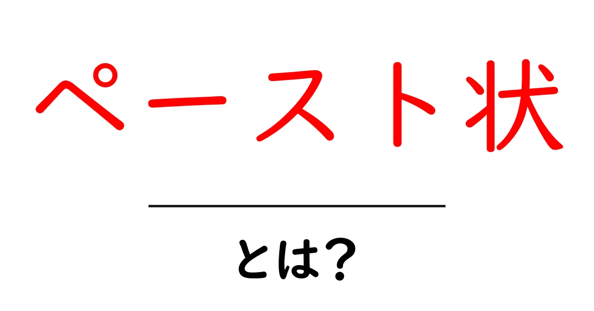 ペースト状とは?あなたの生活に役立つ基礎知識共起語・同意語も併せて解説!