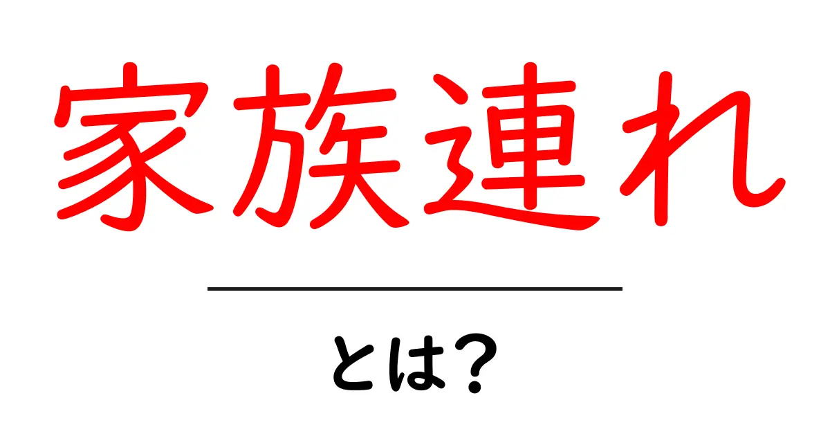 家族連れって何?子どもと一緒のお出かけ楽しさを解説します!共起語・同意語も併せて解説!