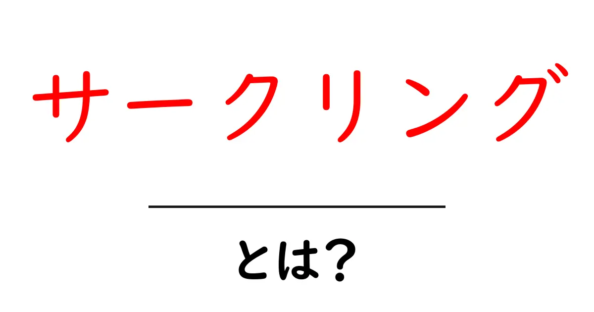 サークリングとは?その意味と魅力を探る共起語・同意語も併せて解説!