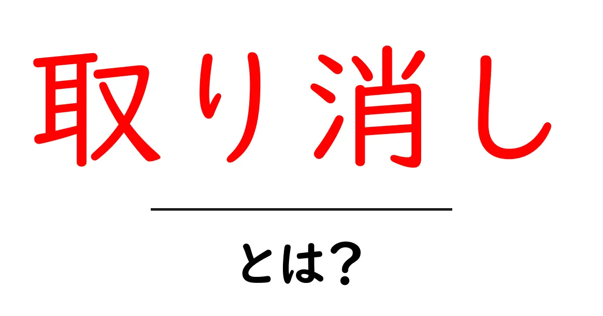 「取り消し」とは?その意味と使い方をわかりやすく解説!共起語・同意語も併せて解説!