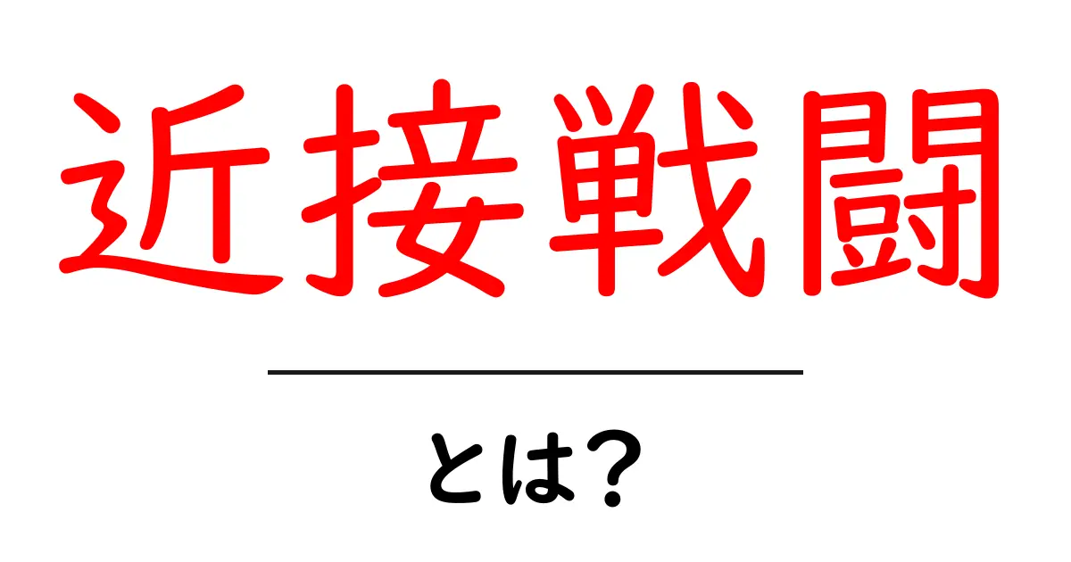 近接戦闘とは?基本から知るその魅力と重要性共起語・同意語も併せて解説!