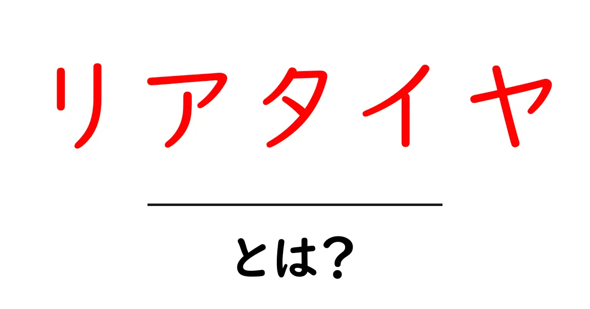 リアタイヤとは?知っておきたい基礎知識を解説!共起語・同意語も併せて解説!