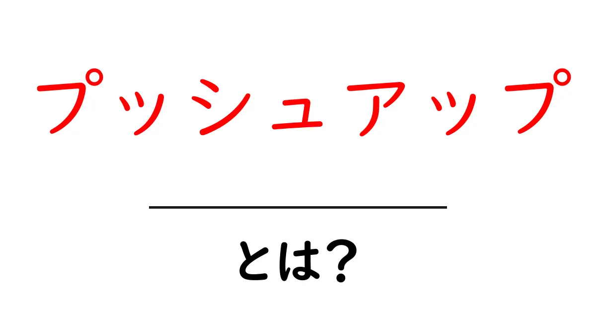プッシュアップとは?基本から効果まで徹底解説!共起語・同意語も併せて解説!