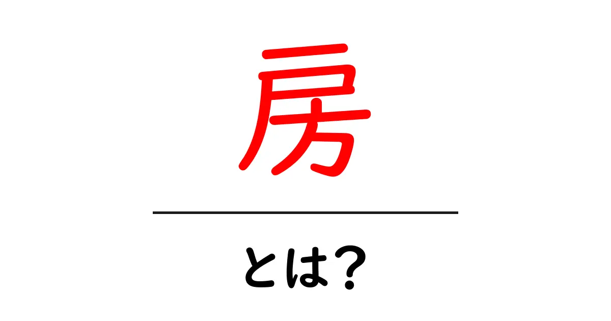 房とは?その意味や使い方をわかりやすく解説!共起語・同意語も併せて解説!