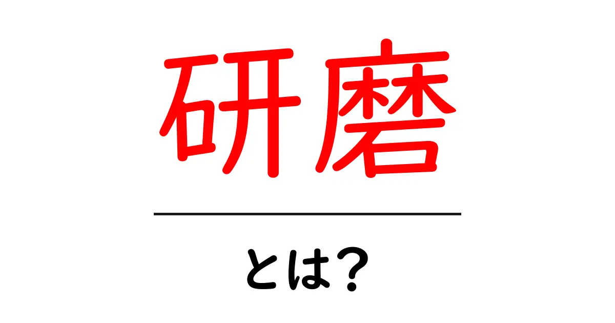 研磨とは?その意味と使い方をわかりやすく解説共起語・同意語も併せて解説!