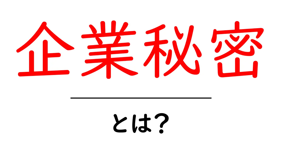 企業秘密とは?知っておくべき基本とその重要性共起語・同意語も併せて解説!