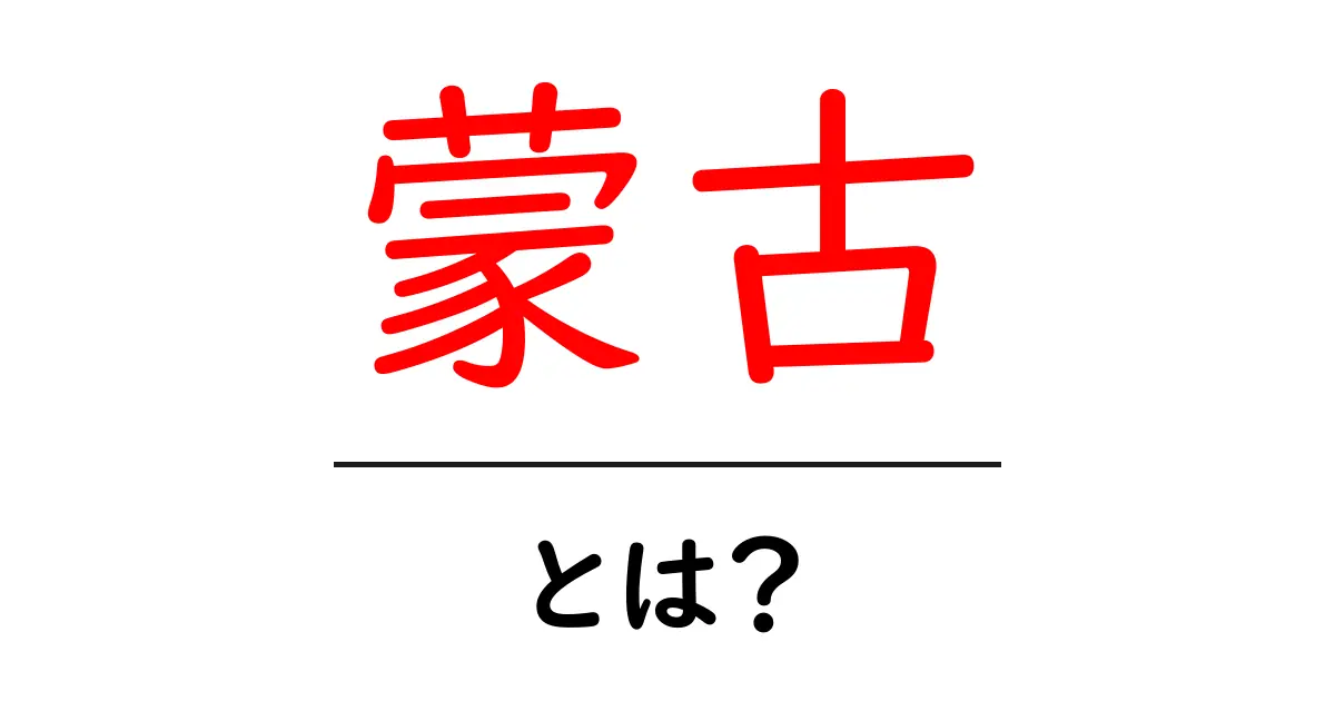 蒙古とは?その歴史と文化をわかりやすく解説!共起語・同意語も併せて解説!