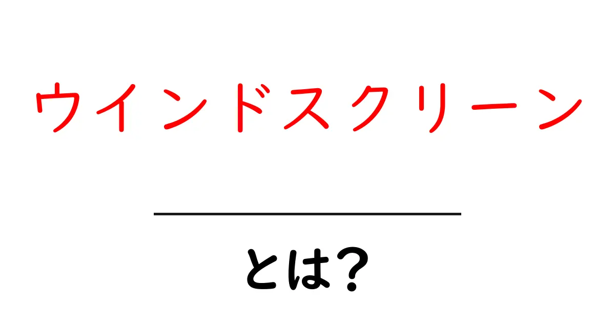 ウインドスクリーンとは?その役割と種類を分かりやすく解説!共起語・同意語も併せて解説!
