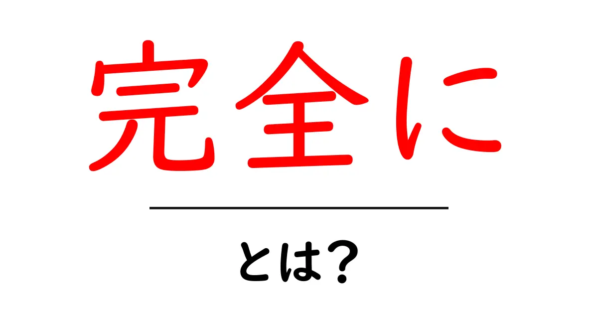 完全にとは？その意味と使い方を分かりやすく解説！共起語・同意語も併せて解説！