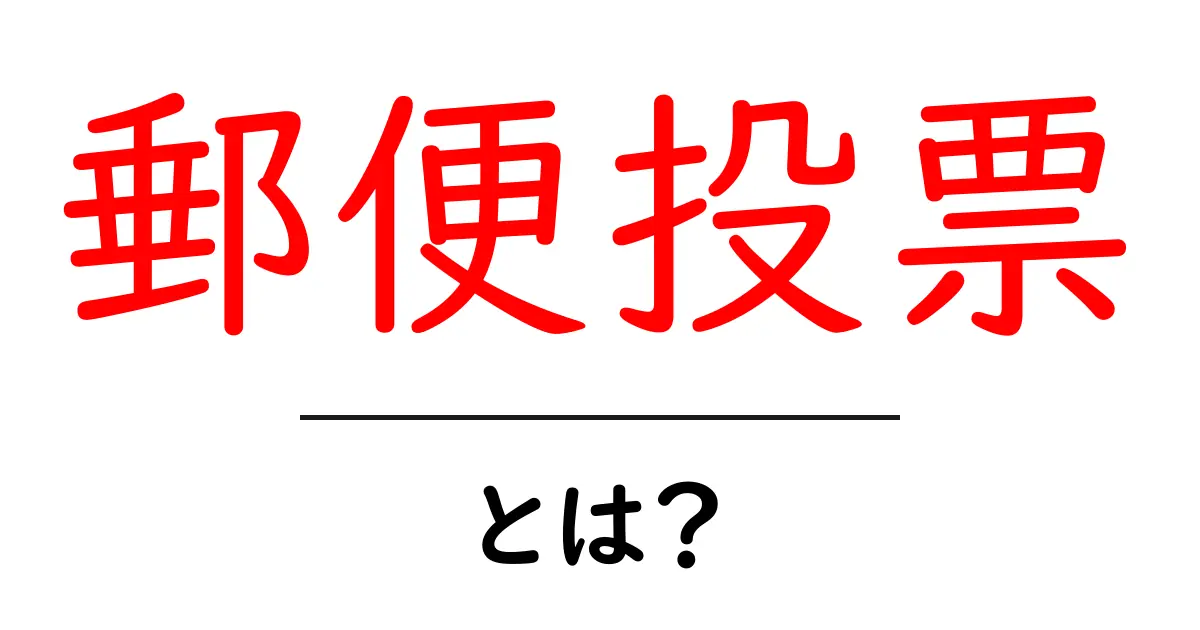 郵便投票とは?その仕組みとメリット・デメリットをわかりやすく解説!共起語・同意語も併せて解説!