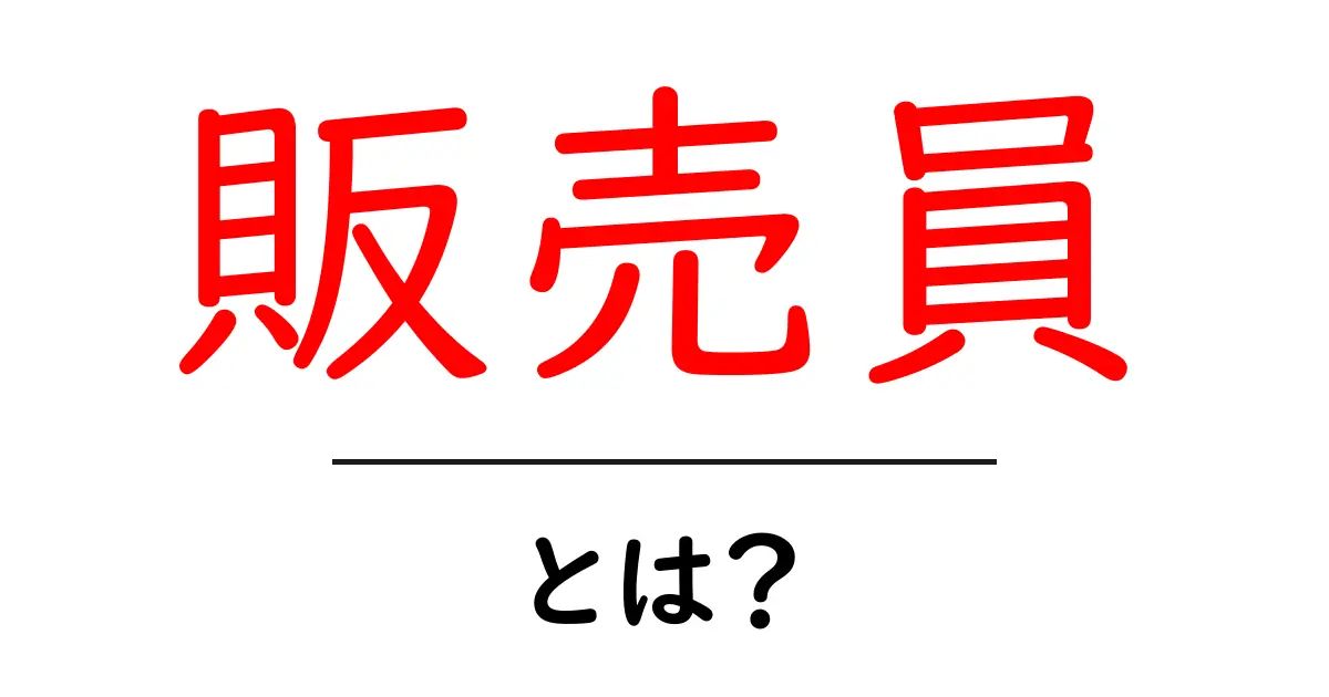 販売員とは?その役割と求められるスキルを詳しく解説共起語・同意語も併せて解説!