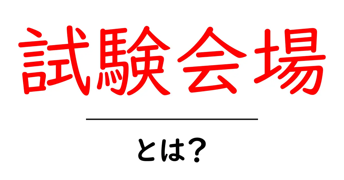 試験会場とは?中学生が知っておくべき基本情報と注意点共起語・同意語も併せて解説!