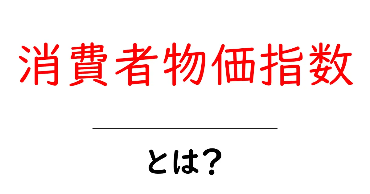消費者物価指数とは?生活に影響を与える価格の指標をわかりやすく解説!共起語・同意語も併せて解説!