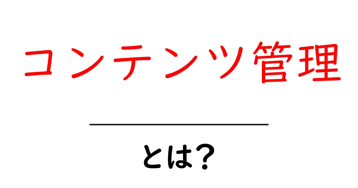 「コンテンツ管理」とは?知っておくべき基本を解説!共起語・同意語も併せて解説!