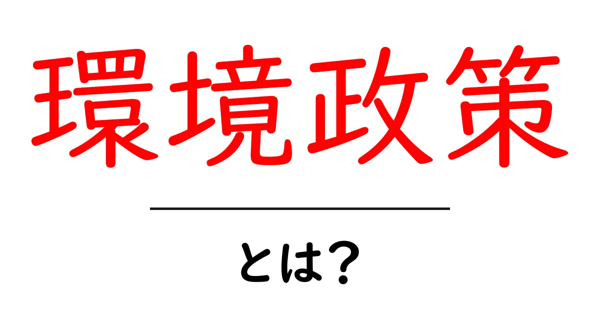 環境政策とは?地球を守るための大切な取り組み共起語・同意語も併せて解説!