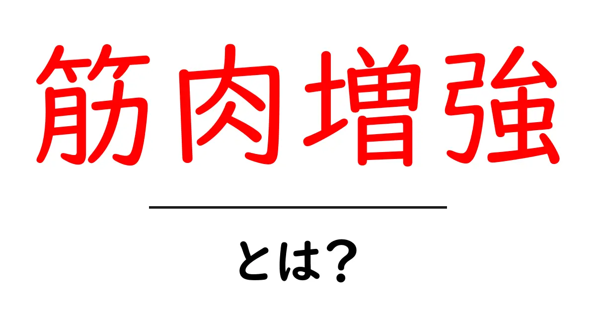 筋肉増強とは?中学生でも分かる基礎知識と効果的な方法共起語・同意語も併せて解説!