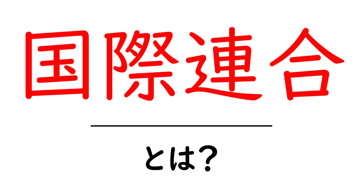国際連合とは?世界を平和にするための組織を解説!共起語・同意語も併せて解説!