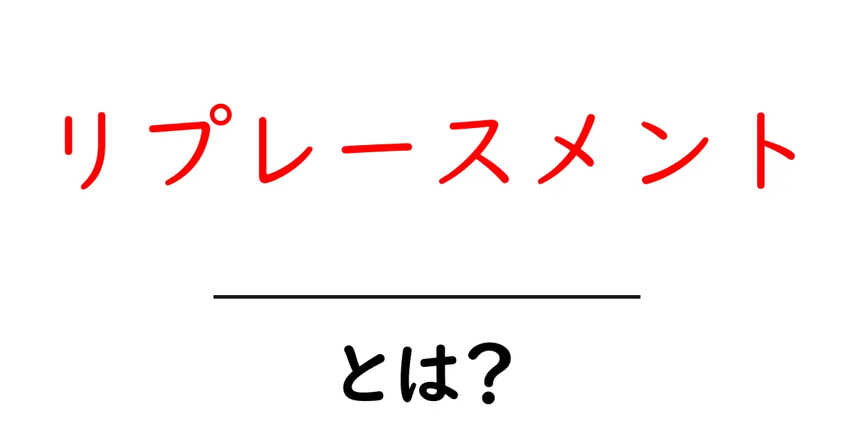 リプレースメントとは？知っておくべき基礎知識共起語・同意語も併せて解説！