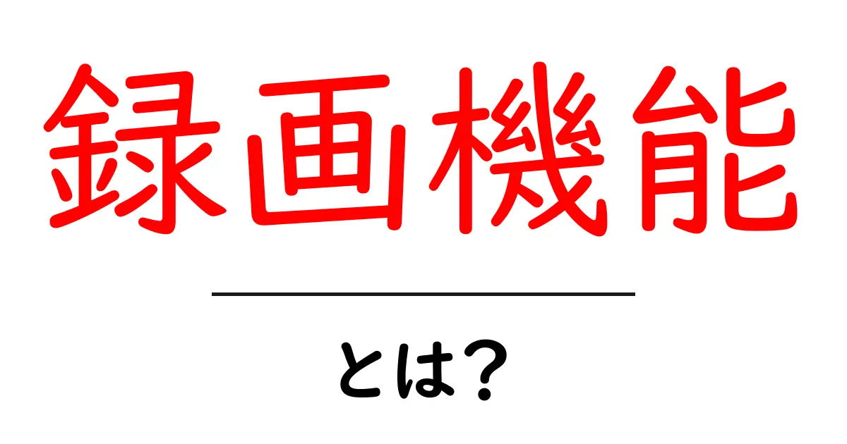 録画機能とは？初心者でも分かる簡単解説と活用方法共起語・同意語も併せて解説！