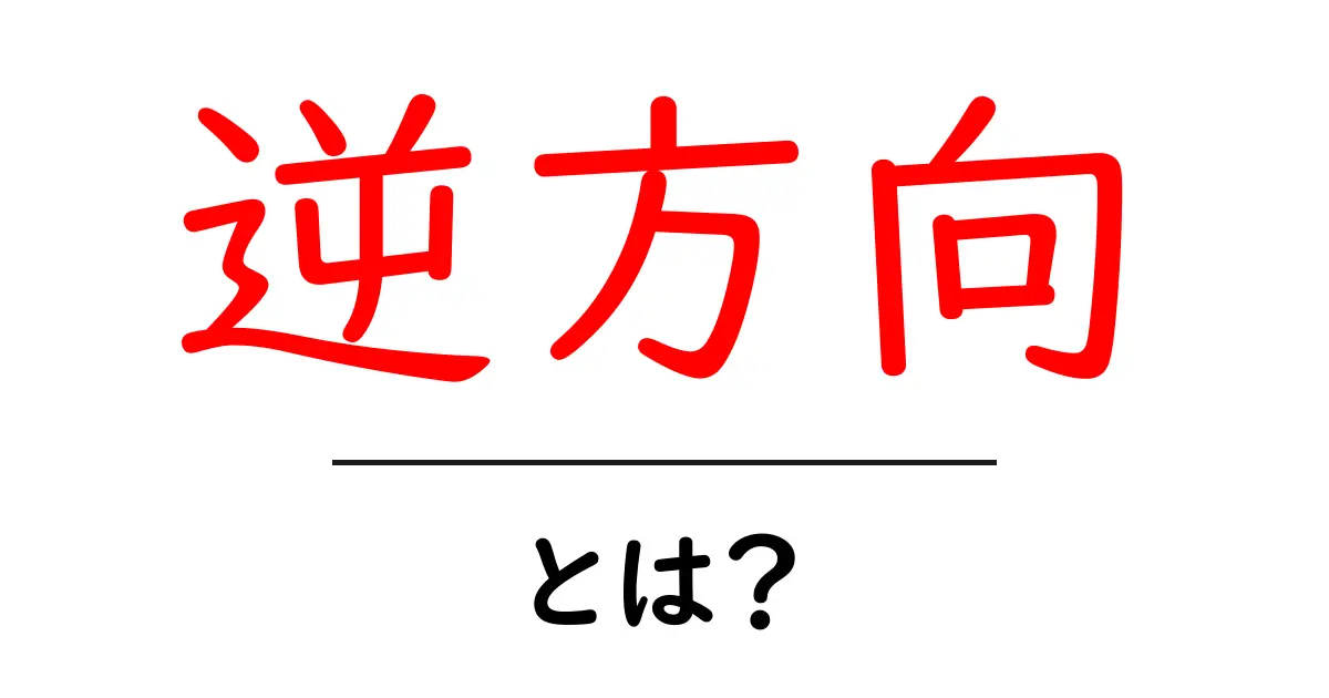 逆方向とは?意味や使い方をわかりやすく解説!共起語・同意語も併せて解説!