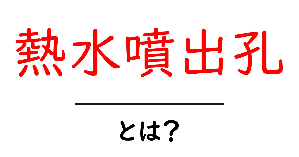 熱水噴出孔とは?驚きの自然現象とその仕組みを解説!共起語・同意語も併せて解説!
