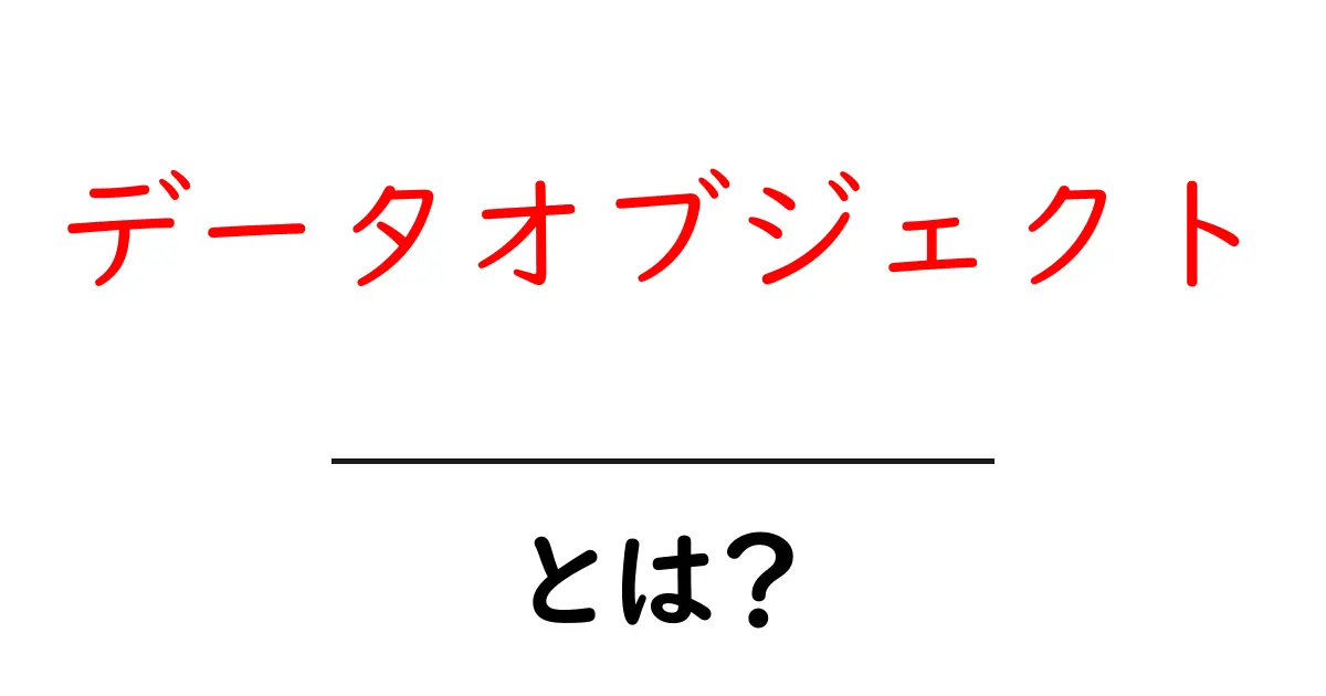 データオブジェクトとは何か?簡単に教えます!共起語・同意語も併せて解説!