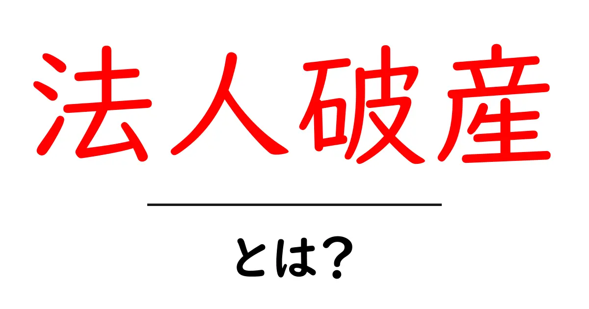 法人破産とは?知っておくべき基本と手続き共起語・同意語も併せて解説!
