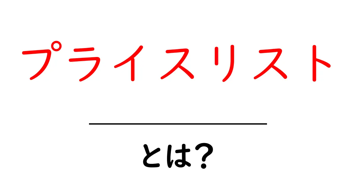 プライスリストとは？料金表の重要性と作成方法を解説！共起語・同意語も併せて解説！