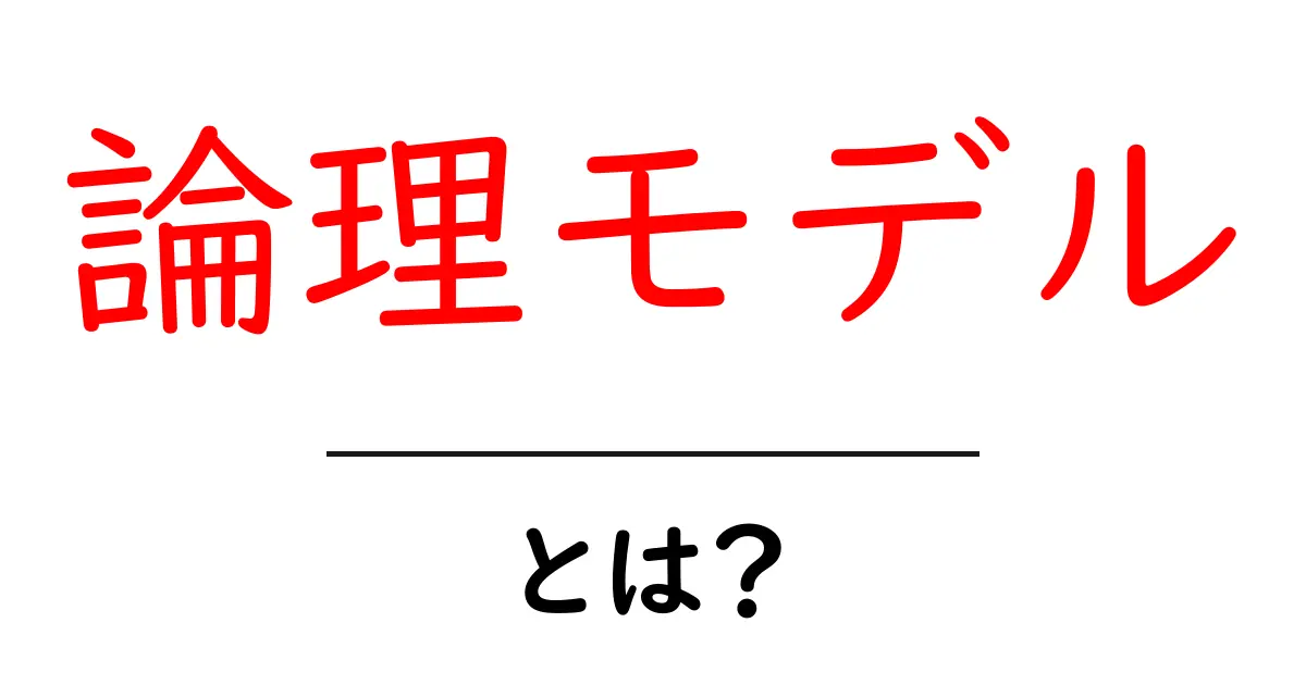 論理モデルとは？初心者にもわかる基礎知識と活用例共起語・同意語も併せて解説！