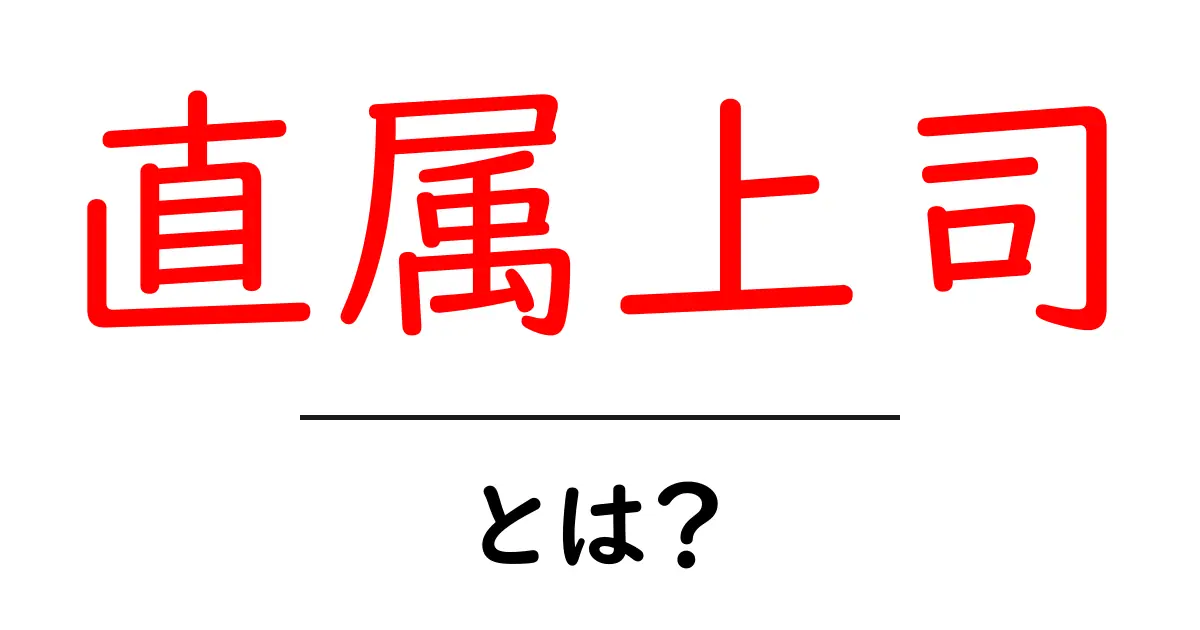 直属上司とは?仕事における重要な役割と関係性共起語・同意語も併せて解説!
