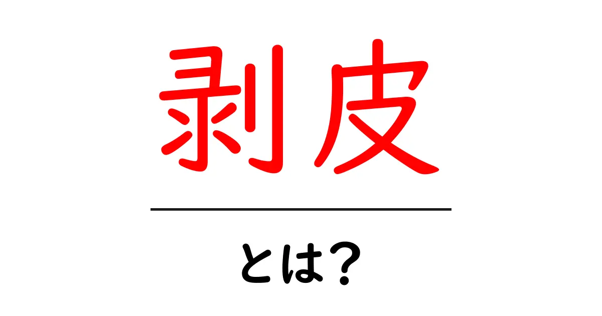 剥皮とは?その意味や用途をわかりやすく解説!共起語・同意語も併せて解説!