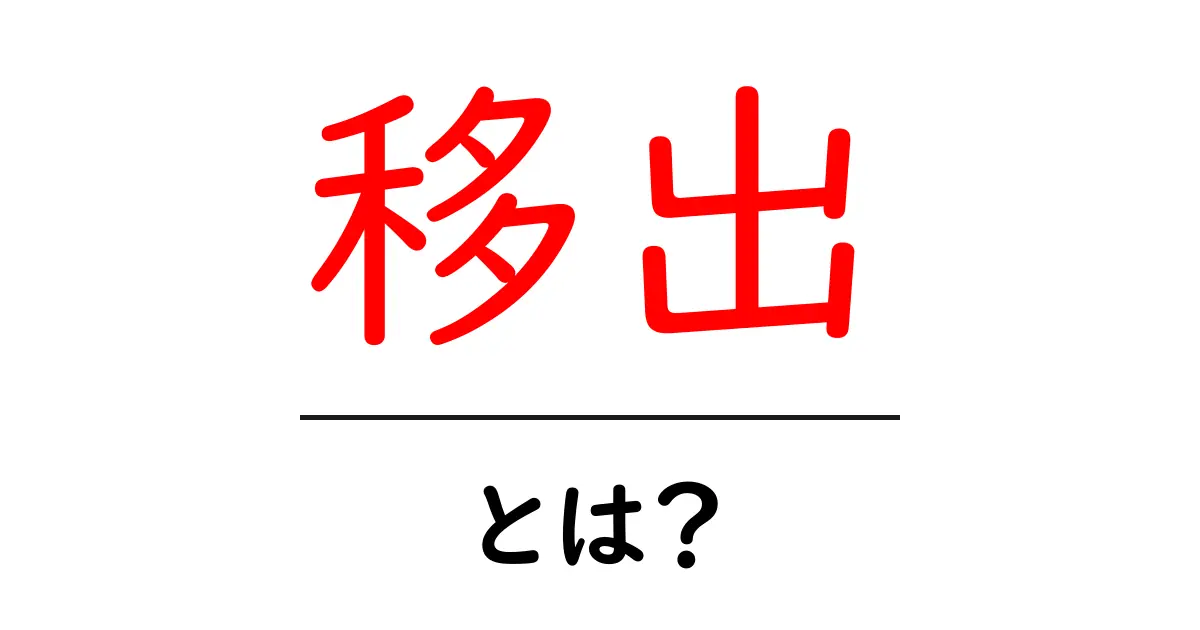 「移出」とは?知られざる意味とその影響を解説します!共起語・同意語も併せて解説!