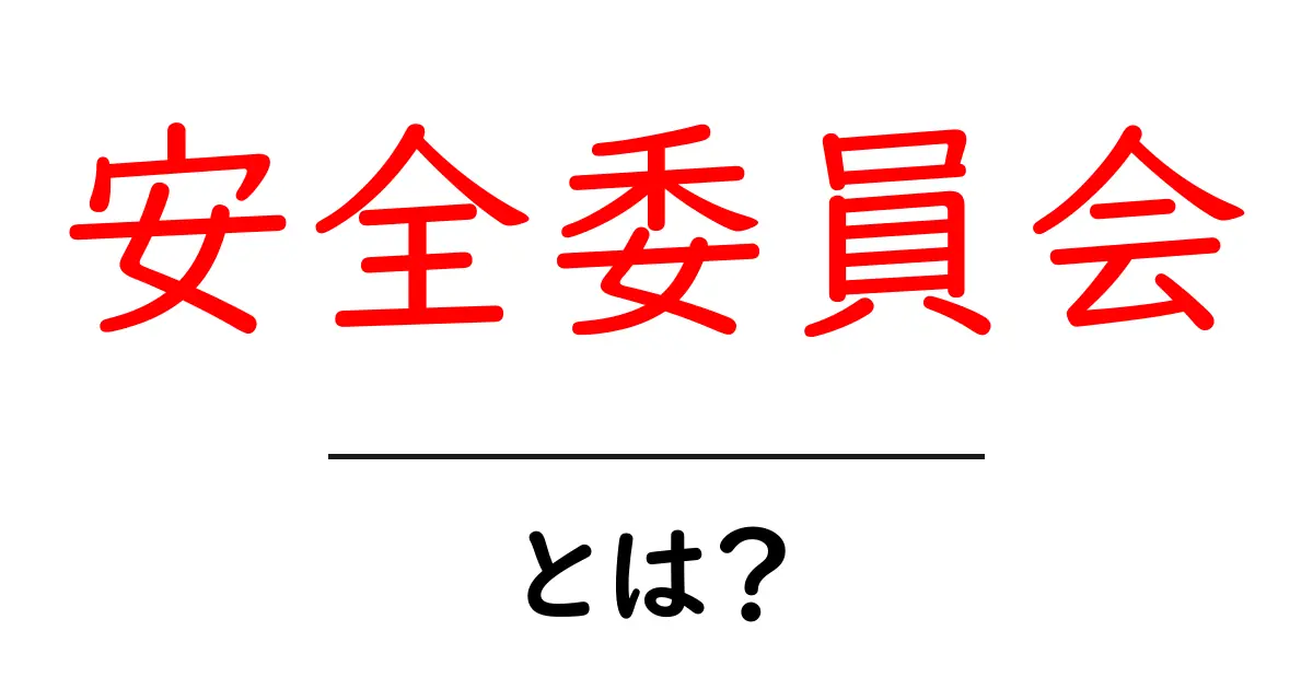 安全委員会とは?その役割と重要性をわかりやすく解説!共起語・同意語も併せて解説!