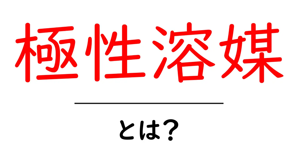 極性溶媒とは?その特性と用途をわかりやすく解説!共起語・同意語も併せて解説!