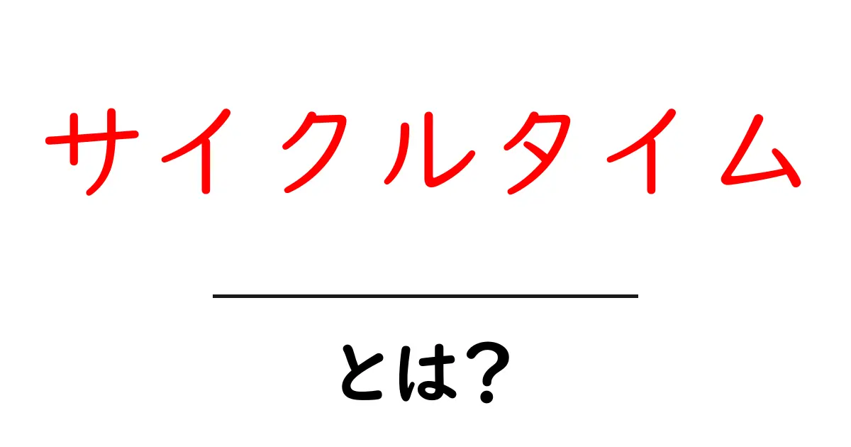サイクルタイムとは？その意味と重要性をわかりやすく解説！共起語・同意語も併せて解説！